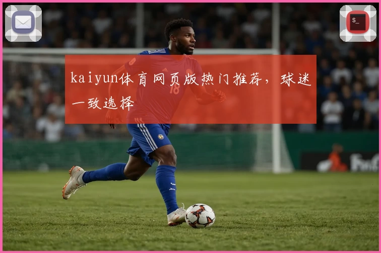 kaiyun体育网页版热门推荐，球迷一致选择