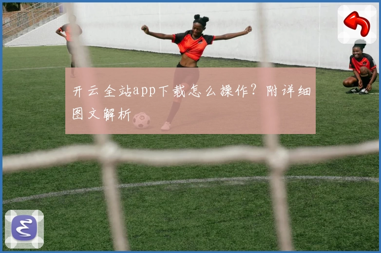 开云全站app下载怎么操作？附详细图文解析