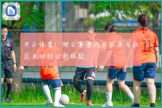开云体育:综合赛事比分服务与社区互动的全新体验