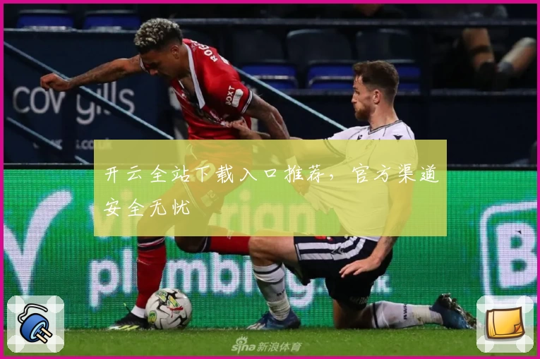 开云全站下载入口推荐，官方渠道安全无忧