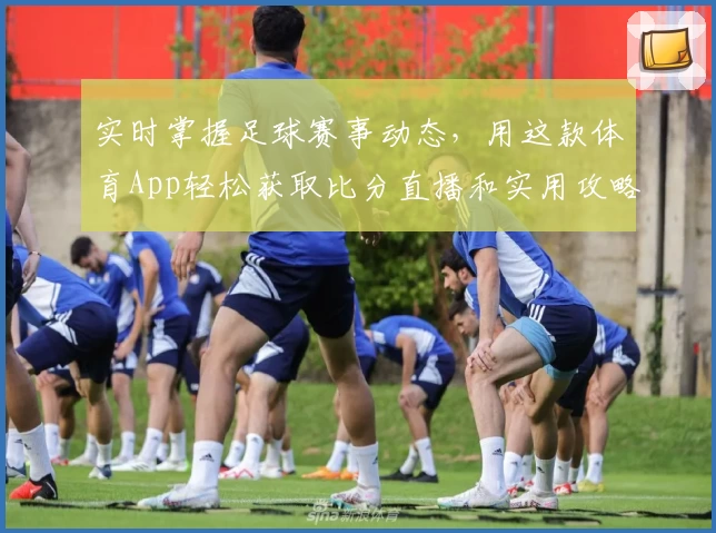 实时掌握足球赛事动态，用这款体育App轻松获取比分直播和实用攻略