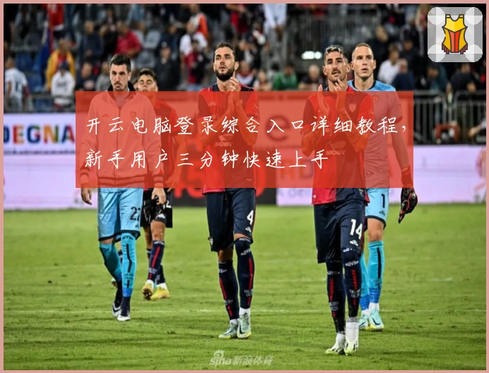 开云电脑登录综合入口详细教程，新手用户三分钟快速上手