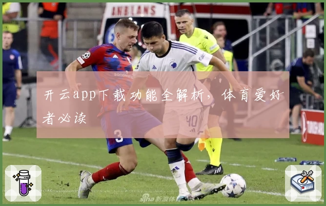 开云app下载功能全解析，体育爱好者必读