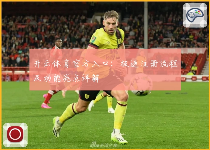 开云体育官方入口：极速注册流程及功能亮点详解