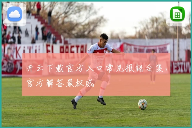 开云下载官方入口常见报错合集，官方解答最权威