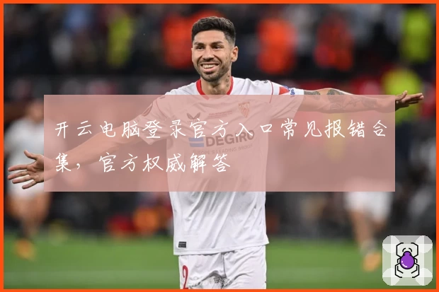 开云电脑登录官方入口常见报错合集，官方权威解答